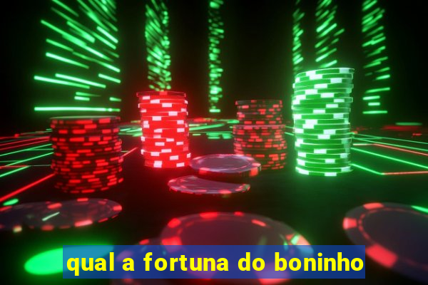 qual a fortuna do boninho